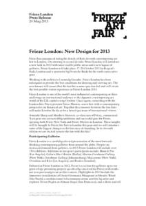 Frieze London Press Release 24 May 2013 Frieze London: New Design for 2013 Frieze has announced today the details of their eleventh contemporary art