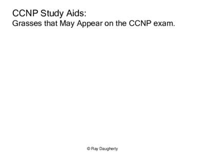 CCNP Study Aids: Grasses that May Appear on the CCNP exam. © Ray Daugherty  These materials were donated by the author to the CNGA in recognition of