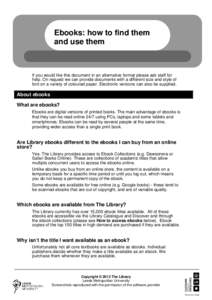 Ebooks: how to find them and use them If you would like this document in an alternative format please ask staff for help. On request we can provide documents with a different size and style of font on a variety of colour