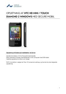 OPSÆTNING AF HTC HD MINI / TOUCH DIAMOND 2 WINDOWS MED SECURE MOBIL Opsætning af Outlook på mobiltelefon via Server Installer ActiveSync 4.5 fra Microsofts hjemmeside. Efter installation tilsluttes mobiltelefonen til 