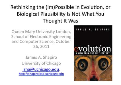 Rethinking	
  the	
  (Im)Possible	
  in	
  Evolu6on,	
  or	
   Biological	
  Plausibility	
  Is	
  Not	
  What	
  You	
   Thought	
  It	
  Was	
   Queen	
  Mary	
  University	
  London,	
   School	
  
