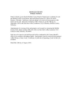 BUFFALO COUNTY PUBLIC NOTICE Notice is hereby given that the Buffalo County Board of Supervisors is offering for sale the Buffalo County owned house, shed and garage located at 11 West 14th Street, Kearney, Nebraska. Sai