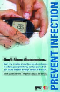 Even tiny, invisible amounts of blood on glucose monitoring equipment may contain germs that can cause infection through a break in the skin. Use 1 glucometer and 1 fingerstick device per person.  PREVENT INFECTION