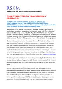 News from the Royal School of Church Music CHORISTERS INVITED TO “SINGER-FRIENDLY” CELEBRATION NB: FORWARD PLANNING DESKS: SATURDAY 25th MAY 2013 RSCM CELEBRATION DAY in ST MARY’S EPISCOPAL CATHEDRAL, EDINBURGH. Yo