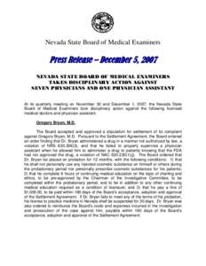 Nevada State Board of Medical Examiners  Press Release – December 5, 2007 NEVADA STATE BOARD OF MEDICAL EXAMINERS TAKES DISCIPLINARY ACTION AGAINST SEVEN PHYSICIANS AND ONE PHYSICIAN ASSISTANT