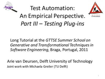 Test Automation: An Empirical Perspective. Part III – Testing Plug-ins Long Tutorial at the GTTSE Summer School on Generative and Transformational Techniques in Software Engineering, Braga, Portugal, 2011