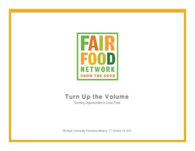 Turn Up the Volume Growing Opportunities in Local Food Michigan Commodity Executives Meeting ☐ October 18, 2011  Now featuring: The mid-tier supply chain