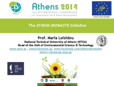 LIFE10 ENV/GR/605  The ATHENS-BIOWASTE Initiative Prof. Maria Loizidou National Technical University of Athens (NTUA)