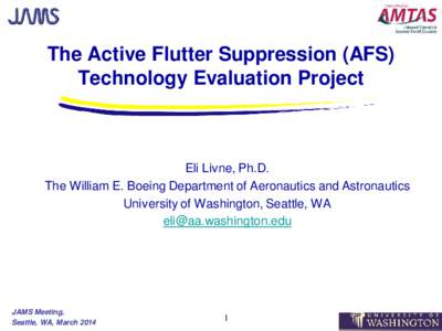 The Active Flutter Suppression (AFS) Technology Evaluation Project Eli Livne, Ph.D. The William E. Boeing Department of Aeronautics and Astronautics University of Washington, Seattle, WA