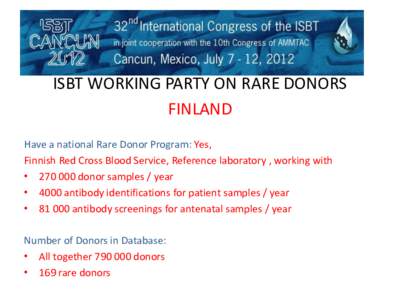 ISBT WORKING PARTY ON RARE DONORS FINLAND Have a national Rare Donor Program: Yes, Finnish Red Cross Blood Service, Reference laboratory , working with • donor samples / year • 4000 antibody identifications f