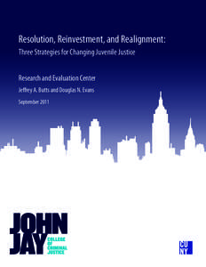 Resolution, Reinvestment, and Realignment: Three Strategies for Changing Juvenile Justice Research and Evaluation Center Jeffrey A. Butts and Douglas N. Evans September 2011