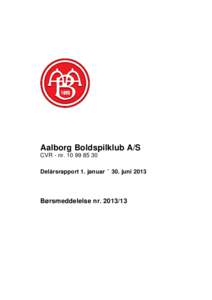 Aalborg Boldspilklub A/S CVR - nrDelårsrapport 1. januar – 30. juni 2013 Børsmeddelelse nr