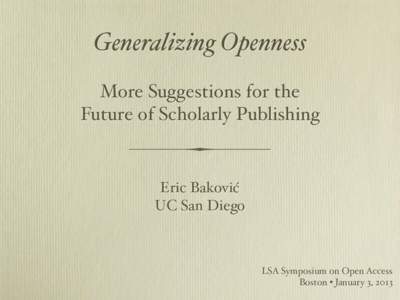 Generalizing Openness More Suggestions for the Future of Scholarly Publishing Eric Baković UC San Diego