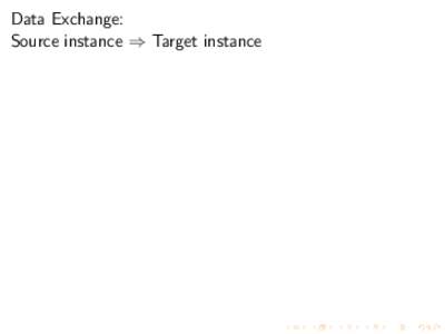 Data Exchange: Source instance ⇒ Target instance Data Exchange: Source instance ⇒ Target instance Problem 1: