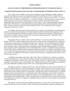 PUBLIC NOTICE CLEAN WATER ACT PROPOSED RULE FOR DEFINITION OF WATERS OF THE U.S. Comment Period Extension for the Clean Water Act Proposed Rule for Definition of Waters of the U.S. On 21 April 2014, the USEPA and the Cor