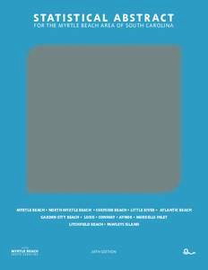 S TAT I S T I C A L A B S T R A C T FOR THE MYRTLE BEACH AREA OF SOUTH CAROLINA MYRTLE BEACH • NORTH MYRTLE BEACH • SURFSIDE BEACH • LITTLE RIVER • ATLANTIC BEACH GARDEN CITY BEACH • LORIS • CONWAY • AYNOR 