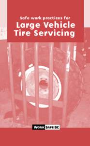 Safe work practices for  Large Vehicle Tire Servicing  About WorkSafeBC