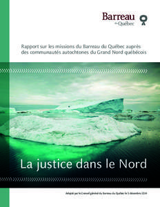 Rapport sur les missions du Barreau du Québec auprès des communautés autochtones du Grand Nord québécois La justice dans le Nord Adopté par le Conseil général du Barreau du Québec le 5 décembre 2014