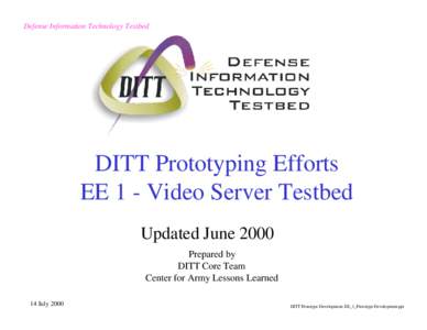 Defense Information Technology Testbed  DITT Prototyping Efforts EE 1 - Video Server Testbed Updated June 2000 Prepared by