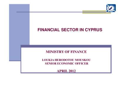 FINANCIAL SECTOR IN CYPRUS  MINISTRY OF FINANCE LOUKIA HERODOTOU MOUSKOU SENIOR ECONOMIC OFFICER