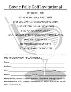 Boyne Falls Golf Invitational OCTOBER 11, 2014 BOYNE MOUNTAIN ALPINE COURSE SHOT GUN STARTS AT 10:30AM (ARRIVE EARLY) $200 PER TEAM (FOUR PERSON TEAM) $100 PER HOLE SPONSORSHIP