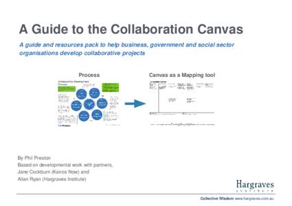 A Guide to the Collaboration Canvas A guide and resources pack to help business, government and social sector organisations develop collaborative projects Process