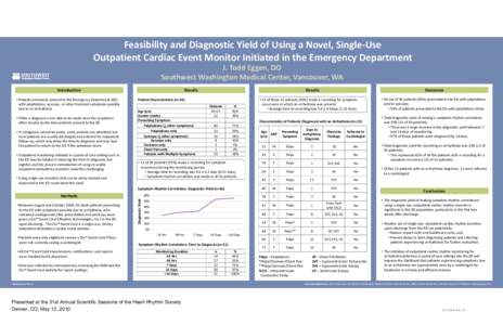 Feasibility and Diagnostic Yield of Using a Novel, Single-Use Outpatient Cardiac Event Monitor Initiated in the Emergency Department J. Todd Eggen, DO Southwest Washington Medical Center, Vancouver, WA There