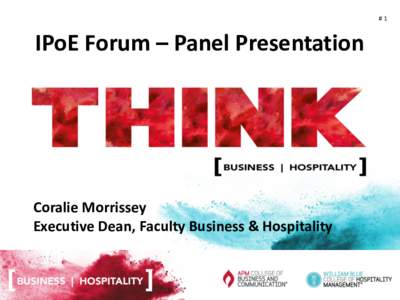 #1  IPoE Forum – Panel Presentation Coralie Morrissey Executive Dean, Faculty Business & Hospitality