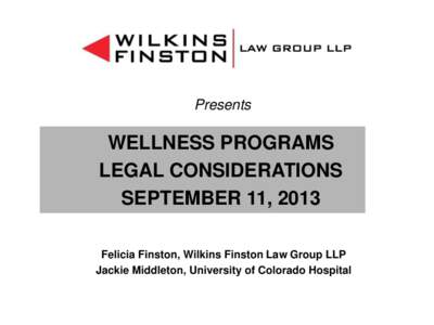 Presents  WELLNESS PROGRAMS LEGAL CONSIDERATIONS SEPTEMBER 11, 2013 Felicia Finston, Wilkins Finston Law Group LLP