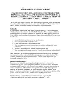 NEVADA STATE BOARD OF NURSING PRACTICE DECISION REGARDING RN ASSIGNMENT OF THE EMPTYING, MEASURING, AND RECORDING OUTPUT FROM A HEMOVAC AND/OR A JACKSON-PRATT SURGICAL DRAIN TO A CERTIFIED NURSING ASSISTANT The Nevada St