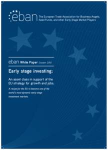 eban white paper October 2010 Early stage investing: An asset class in support of the EU strategy for growth and jobs. A recipe for the EU to become one of the world’s most dynamic early-stage