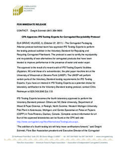 FOR IMMEDIATE RELEASE CONTACT: Dwight Schmidt[removed]CPA Approves IPS Testing Experts for Corrugated Recyclability Protocol ELK GROVE VILLAGE, IL (October 27, 2011) – The Corrugated Packaging Alliance protocol 