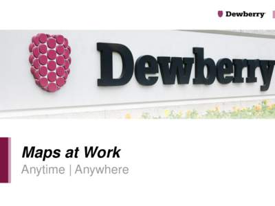 Maps at Work Anytime | Anywhere Agenda • Esri Partnership and ELA • Dewberry Maps at Work