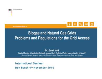 www.bundesnetzagentur.de  Biogas and Natural Gas Grids Problems and Regulations for the Grid Access Dr. Gerrit Volk Head of Section „Distribution Network Access (Gas), Technical Policy Issues, Quality of Supply“