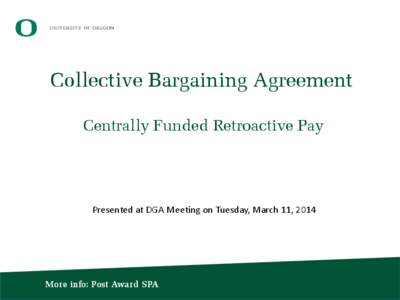 Collective Bargaining Agreement Centrally Funded Retroactive Pay Presented at DGA Meeting on Tuesday, March 11, 2014  More info: Post Award SPA