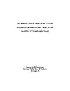 THE ADMINISTRATIVE PROCEDURE ACT AND JUDICIAL REVIEW IN CUSTOMS CASES AT THE COURT OF INTERNATIONAL TRADE Lawrence M. Friedman Barnes, Richardson & Colburn
