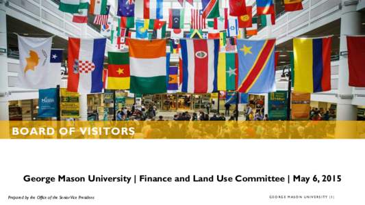 BOARD OF VISITORS  George Mason University | Finance and Land Use Committee | May 6, 2015 Prepared by the Office of the Senior Vice President  GEORGE MASON UNIVERSITY |1|