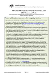 Threatened Ecological Community Nomination Form 2012 Assessment Period Use this form to nominate or change the listed status of an ecological community under the Environment Protection and Biodiversity Conservation Act 1