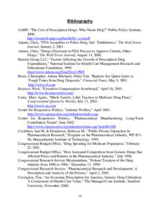 Bibliography AARP, “The Cost of Prescription Drugs: Who Needs Help?” Public Policy Institute, 2000. http://research.aarp.org/health/fyi_cost.pdf Adams, Chris, “FDA Scrambles to Police Drug Ads’ Truthfulness,” T