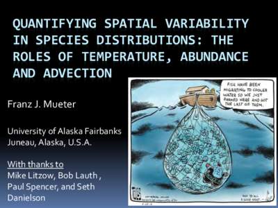 QUANTIFYING SPATIAL VARIABILITY IN SPECIES DISTRIBUTIONS: THE ROLES OF TEMPERATURE, ABUNDANCE AND ADVECTION Franz J. Mueter University of Alaska Fairbanks