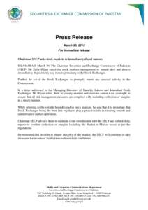 Press Release March 30, 2015 For immediate release Chairman SECP asks stock markets to immediately dispel rumors ISLAMABAD, March 30: The Chairman Securities and Exchange Commission of Pakistan (SECP) Mr Zafar HIjazi ask