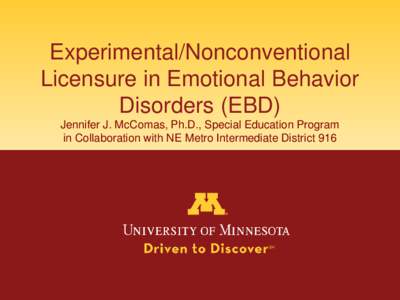 Experimental/Nonconventional Licensure in Emotional Behavior Disorders (EBD) Jennifer J. McComas, Ph.D., Special Education Program in Collaboration with NE Metro Intermediate District 916