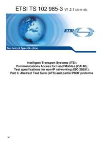 TS[removed]V1[removed]Intelligent Transport Systems (ITS); Communications Access for Land Mobiles (CALM); Test specifications for non-IP networking (ISO 29281); Part 3: Abstract Test Suite (ATS) and partial PIXIT profo