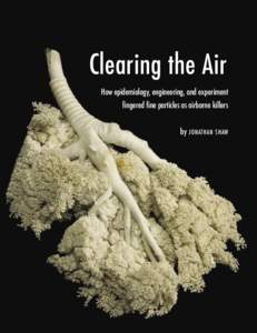 Clearing the Air How epidemiology, engineering, and experiment fingered fine particles as airborne killers by JONATHAN SHAW  E