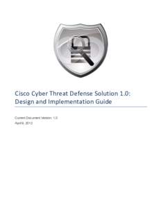 Cisco	
  Cyber	
  Threat	
  Defense	
  Solution	
  1.0:	
   Design	
  and	
  Implementation	
  Guide	
   Current Document Version: 1.0 April 9, 2012  Table of Contents