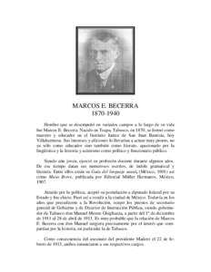 MARCOS E. BECERRAHombre que se desempeñó en variados campos a lo largo de su vida fue Marcos E. Becerra. Nacido en Teapa, Tabasco, en 1870, se formó como maestro y educador en el Instituto Juárez de San Ju