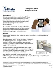 Tomografía Axial Computarizada Introducción Una tomografía axial computarizada, o TAC, es un examen que provee imágenes muy claras de estructuras dentro del cuerpo humano. Los