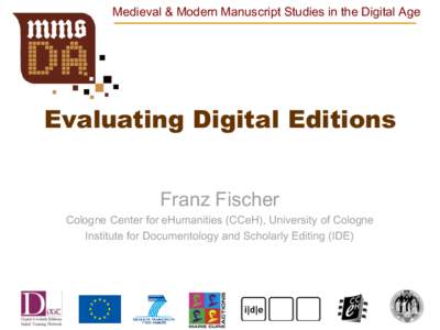 Medieval & Modern Manuscript Studies in the Digital Age  Evaluating Digital Editions Franz Fischer Cologne Center for eHumanities (CCeH), University of Cologne Institute for Documentology and Scholarly Editing (IDE)