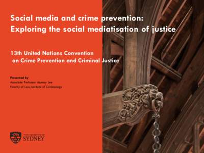 Social media and crime prevention: Exploring the social mediatisation of justice 13th United Nations Convention on Crime Prevention and Criminal Justice Presented by Associate Professor Murray Lee