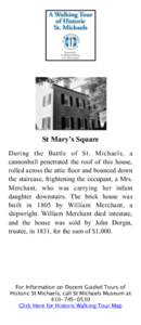 St Mary’s Square During the Battle of St. Michaels, a cannonball penetrated the roof of this house, rolled across the attic floor and bounced down the staircase, frightening the occupant, a Mrs. Merchant, who was carry
